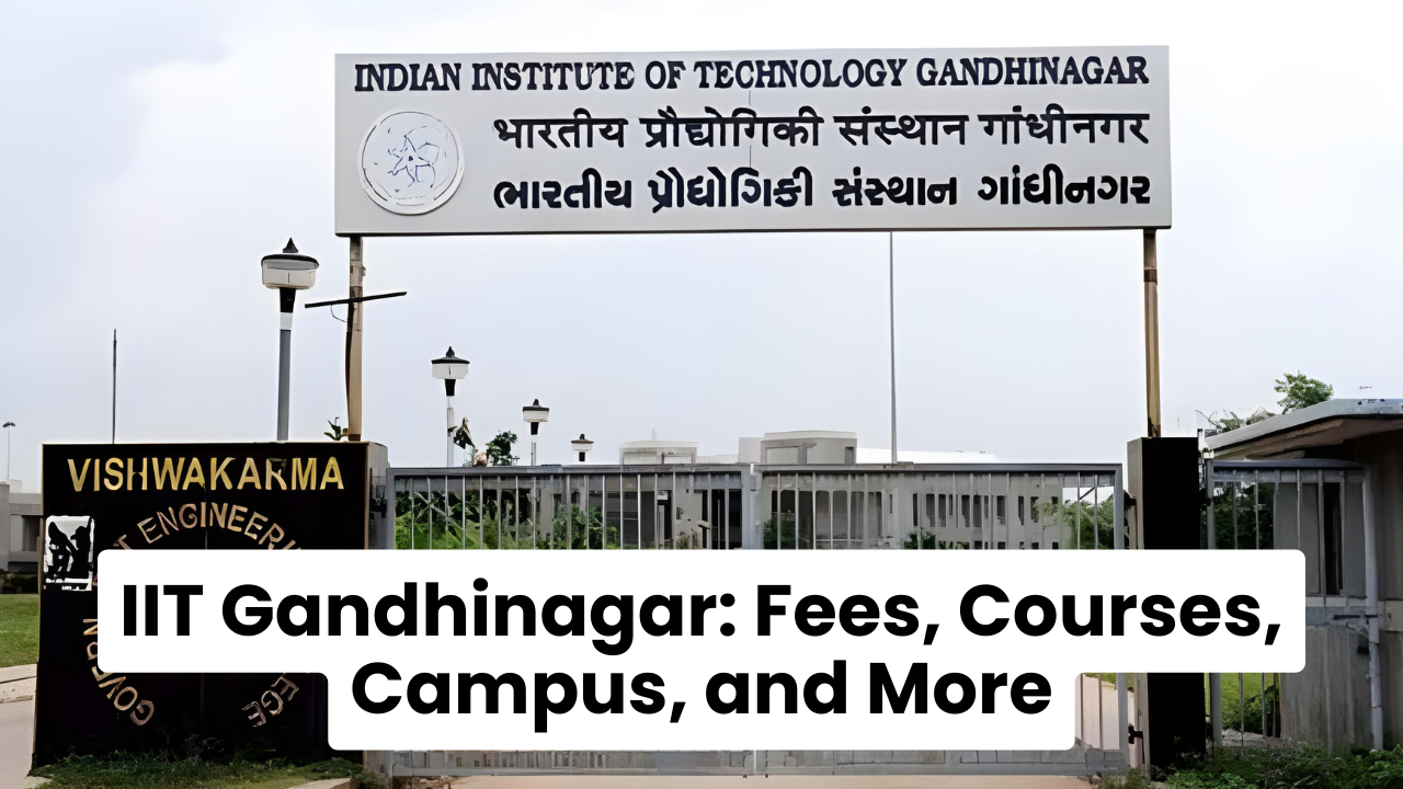 IIT Gandhinagar: Fees, Courses, Campus, and More
